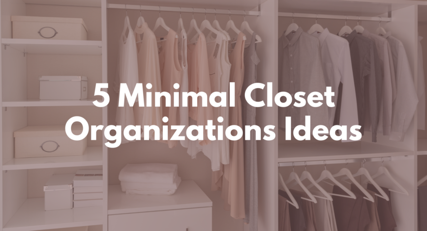 5 Minimal Closet Organizations Ideas You Will Want to Try